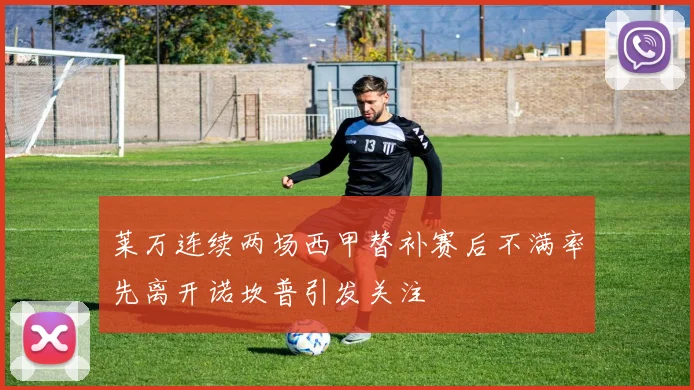 莱万连续两场西甲替补赛后不满率先离开诺坎普引发关注